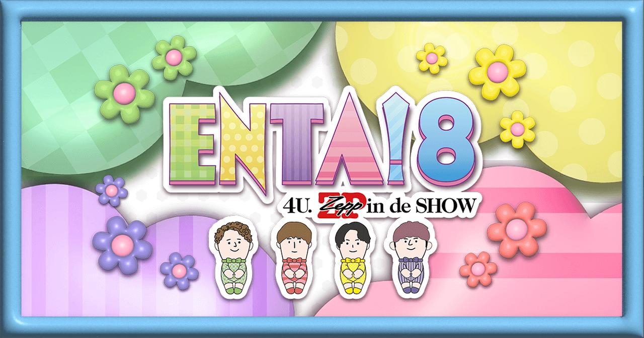 画像: ENTA!8 4U.Zepp in de SHOW オフィシャルサイト