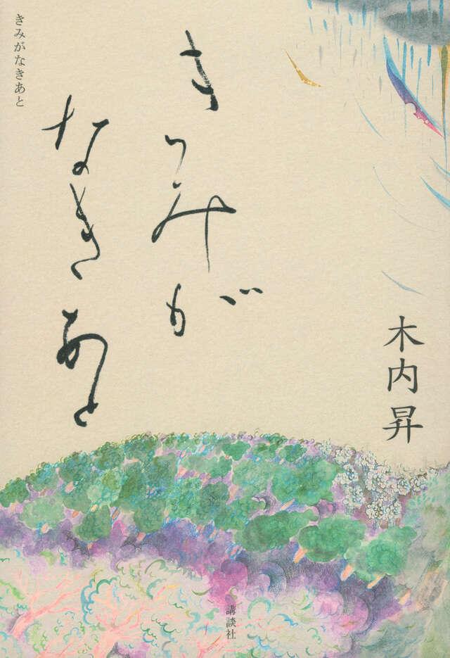 画像: 『きみがなきあと』木内昇 著 装画 染谷悠子「知でなく意ではない。」、題字 根本 知、装幀 櫻井 久 ¥2,640/講談社