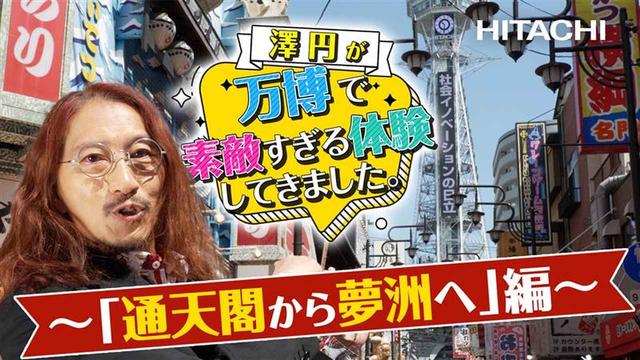 画像: 大阪・関西万博を支える日立のイノベーション技術を紹介！
「澤円が万博で素敵すぎる体験してきました」全3本が公開