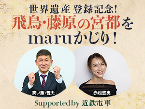 世界遺産登録記念！飛鳥・藤原の宮都をmaruかじり！PODCAST