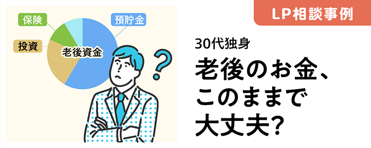 LP相談事例 30代独身老後のお金、このままで大丈夫？